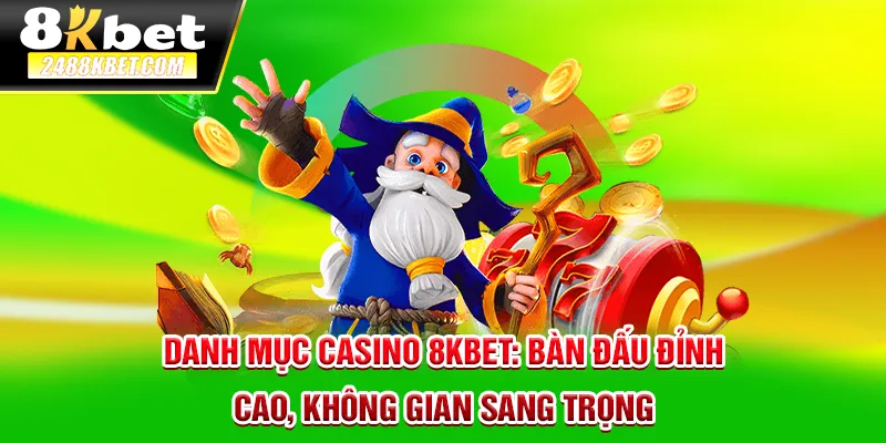 Danh mục casino 8kbet bàn đấu đỉnh cao không gian sang trọng