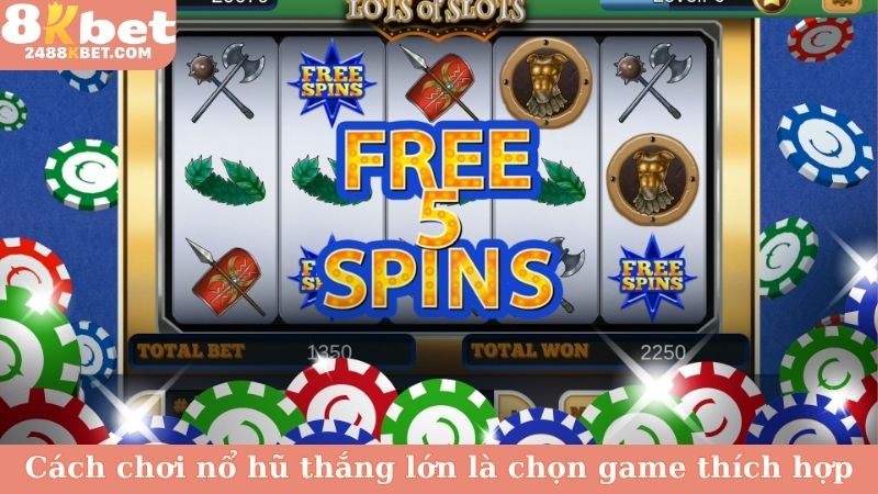 Cách chơi nổ hũ thắng lớn đó là chọn game thích hợp