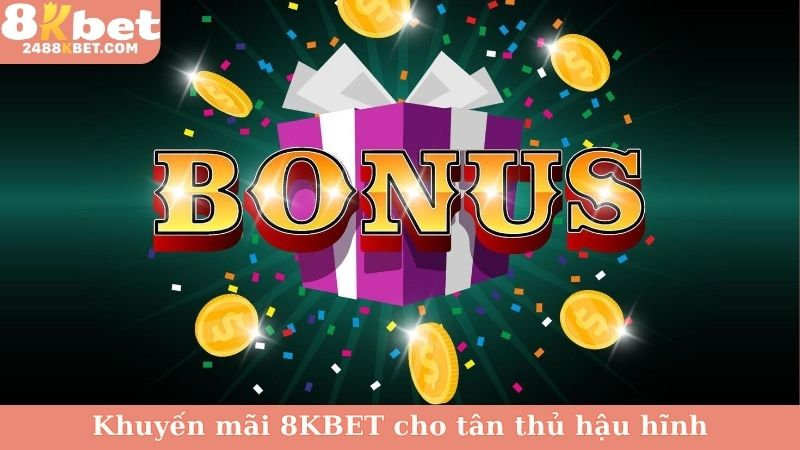 Khuyến mãi 8KBET cho tân thủ hậu hĩnh