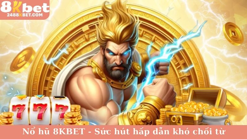 Nổ hũ 8KBET - Sức hút hấp dẫn khó chối từ
