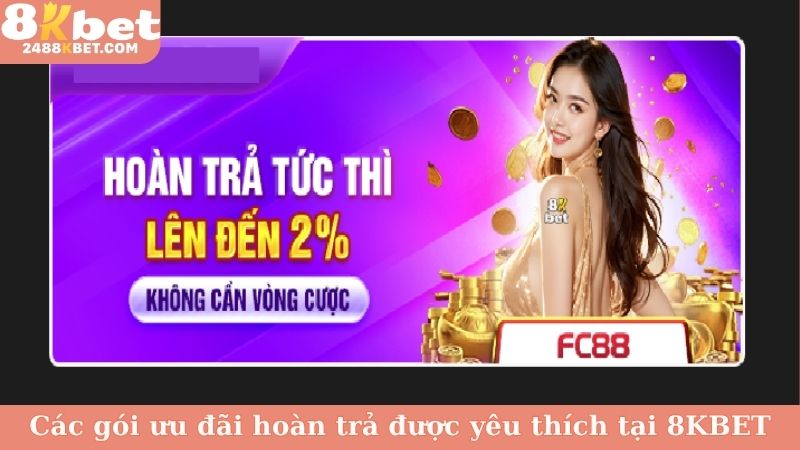 Các gói ưu đãi hoàn trả được yêu thích tại 8KBET