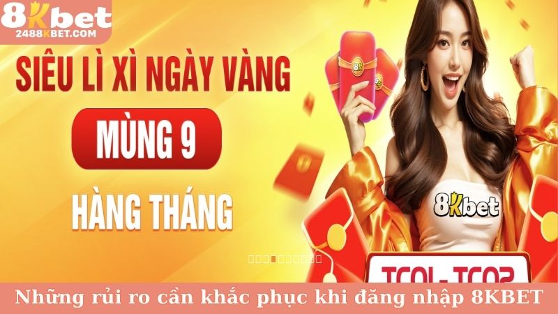 Những rủi ro cần khắc phục khi đăng nhập 8KBET