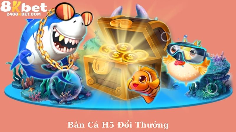 Bắn cá h5 đổi thưởng