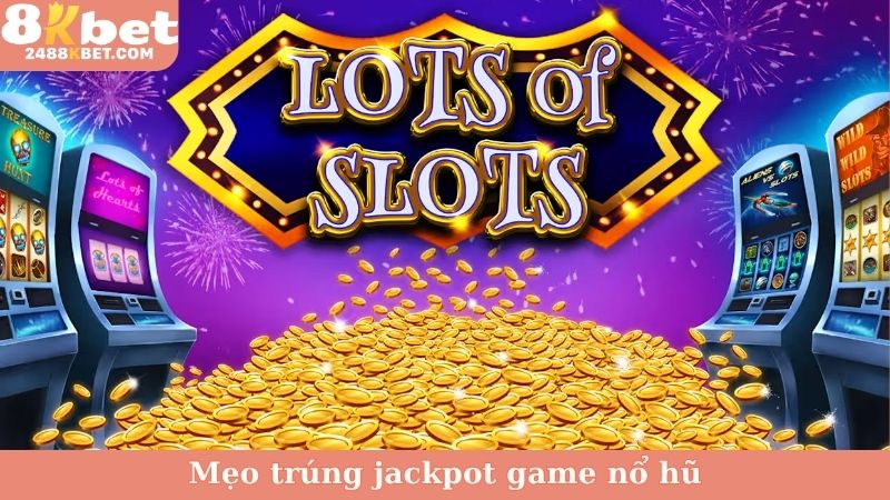 Mẹo trúng jackpot game nổ hũ